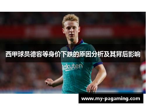 西甲球员德容等身价下跌的原因分析及其背后影响