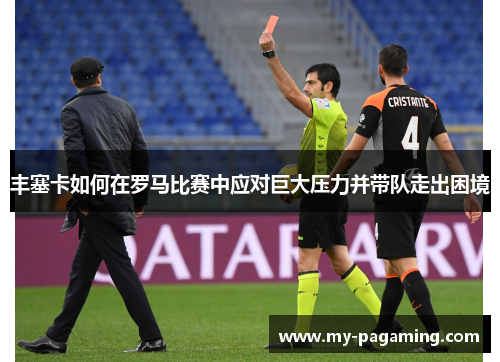 丰塞卡如何在罗马比赛中应对巨大压力并带队走出困境