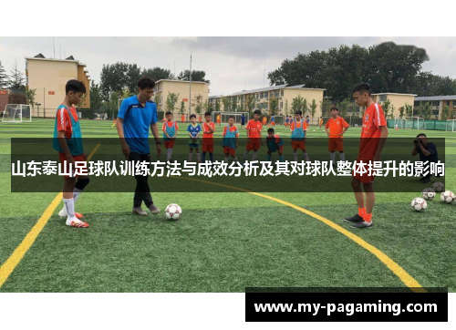山东泰山足球队训练方法与成效分析及其对球队整体提升的影响 山东泰山足球队训练方法与成效分析及其对球队整体提升的影响