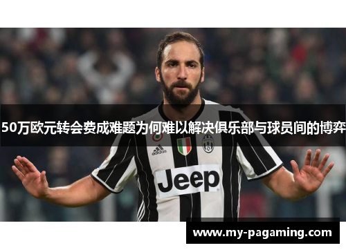 50万欧元转会费成难题为何难以解决俱乐部与球员间的博弈