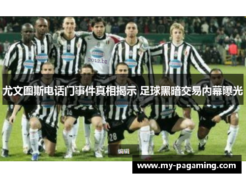 尤文图斯电话门事件真相揭示 足球黑暗交易内幕曝光