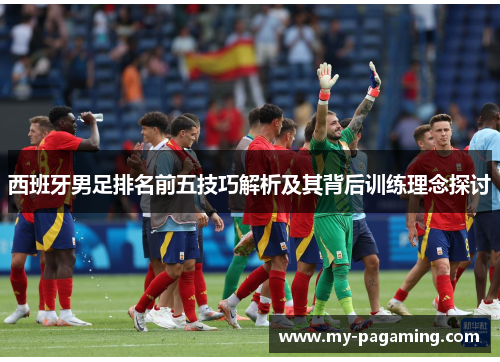 西班牙男足排名前五技巧解析及其背后训练理念探讨