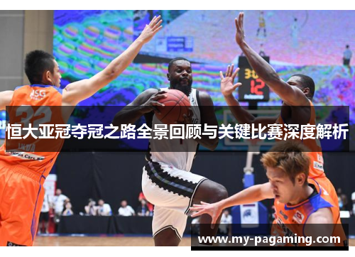 恒大亚冠夺冠之路全景回顾与关键比赛深度解析 恒大亚冠夺冠之路全景回顾与关键比赛深度解析