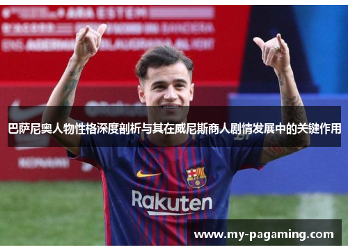 巴萨尼奥人物性格深度剖析与其在威尼斯商人剧情发展中的关键作用