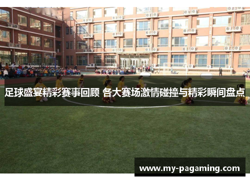 足球盛宴精彩赛事回顾 各大赛场激情碰撞与精彩瞬间盘点