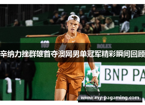 辛纳力挫群雄首夺澳网男单冠军精彩瞬间回顾 辛纳力挫群雄首夺澳网男单冠军精彩瞬间回顾