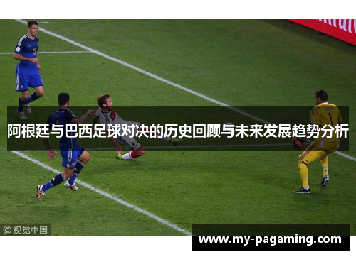 阿根廷与巴西足球对决的历史回顾与未来发展趋势分析