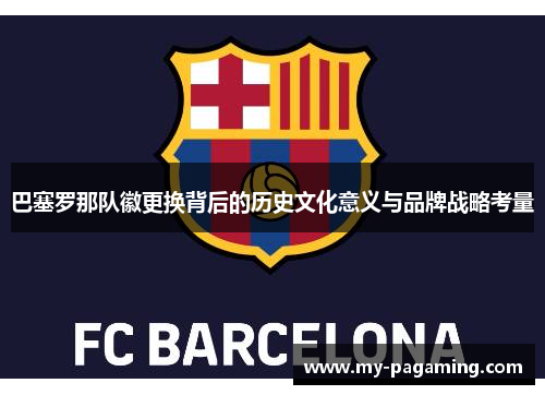 巴塞罗那队徽更换背后的历史文化意义与品牌战略考量