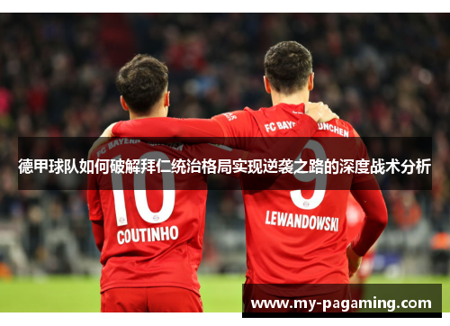 德甲球队如何破解拜仁统治格局实现逆袭之路的深度战术分析