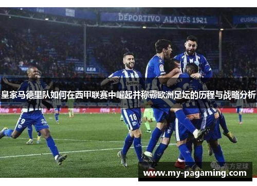 皇家马德里队如何在西甲联赛中崛起并称霸欧洲足坛的历程与战略分析