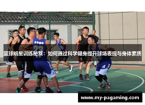 篮球明星训练秘笈:如何通过科学健身提升球场表现与身体素质 篮球明星训练秘笈:如何通过科学健身提升球场表现与身体素质