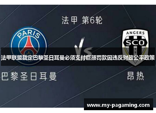 法甲联盟裁定巴黎圣日耳曼必须支付巨额罚款因违反财政公平政策 法甲联盟裁定巴黎圣日耳曼必须支付巨额罚款因违反财政公平政策