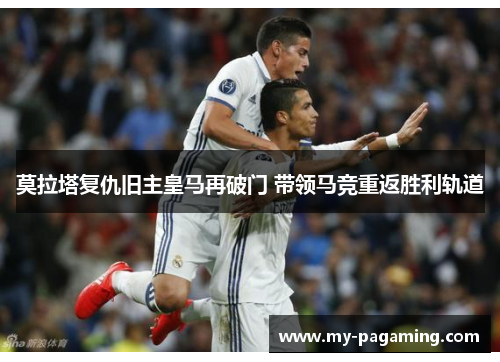 莫拉塔复仇旧主皇马再破门 带领马竞重返胜利轨道