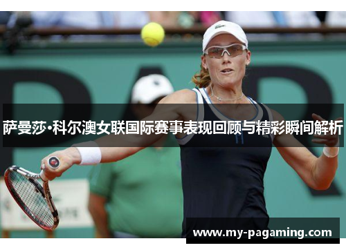 萨曼莎·科尔澳女联国际赛事表现回顾与精彩瞬间解析 萨曼莎·科尔澳女联国际赛事表现回顾与精彩瞬间解析