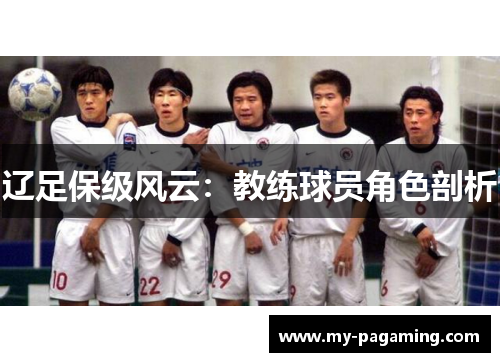 辽足保级风云：教练球员角色剖析