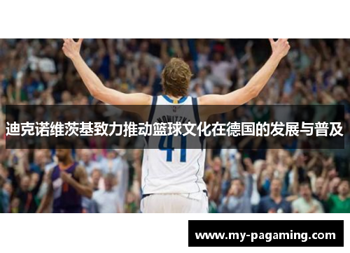 迪克诺维茨基致力推动篮球文化在德国的发展与普及