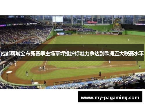 成都蓉城公布新赛季主场草坪维护标准力争达到欧洲五大联赛水平 成都蓉城公布新赛季主场草坪维护标准力争达到欧洲五大联赛水平